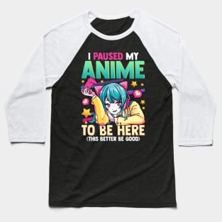 I Paused My Anime To Be Here Otaku Anime Merch Baseball T-Shirt